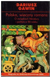 Miniatura okładki Gawin Dariusz Polska, wieczny romans. O związkach literatury i polityki w XX wieku. /Biblioteka Myśli Politycznej/