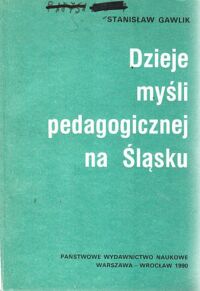 Miniatura okładki Gawlik Stanisław Dzieje myśli pedagogicznej na Śląsku.