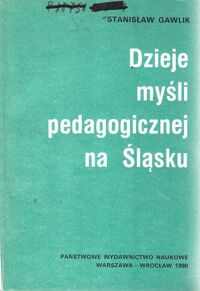 Miniatura okładki Gawlik Stanisław Dzieje myśli pedagogicznej na Śląsku.