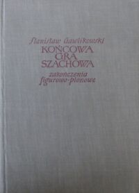 Miniatura okładki Gawlikowski Stanisław Końcowa gra szachowa. Zakończenia figurowo-pionowe.