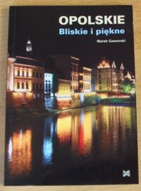 Miniatura okładki Gaworski Marek Opolskie. Bliskie i piękne.