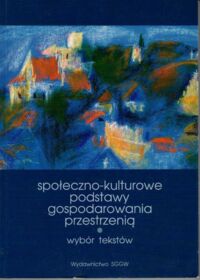 Miniatura okładki Gawryszewska Beata J., Królikowski Jeremi T. /wybór i komentarz/ Społeczno-kulturalne podstawy gospodarowania przestrzenią. Wybór tekstów.