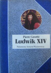 Zdjęcie nr 1 okładki Gaxotte Pierre Ludwik XIV. /Biografie Sławnych Ludzi/