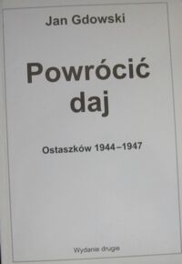 Miniatura okładki Gdowski Jan Powrócić daj. Wspomnienia i refleksje obozowe z Ostaszkowa 1944-1947.