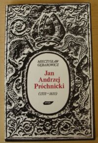 Zdjęcie nr 1 okładki Gębarowicz Mieczysław Jan Andrzej Próchnicki (1553-1633). Mecenas i bibliofil. Szkic z dziejów kultury w epoce kontrreformacji.