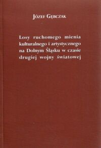 Miniatura okładki Gębczak Józef Losy ruchomego mienia kulturalnego i artystycznego na Dolnym Śląsku w czasie drugiej wojny światowej.