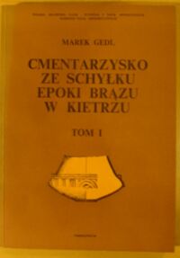 Miniatura okładki Gedl Marek Cmentarzysko ze schyłku epoki brązu w Kietrzu. Tom I.