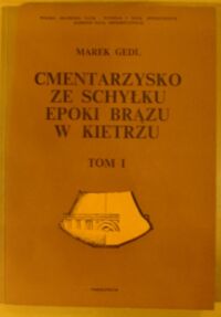 Miniatura okładki Gedl Marek Cmentarzysko ze schyłku epoki brązu w Kietrzu. Tom I.