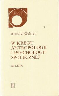 Zdjęcie nr 1 okładki Gehlen Arnold W kręgu antropologii i psychologii społecznej. /Nowy Sympozjon/