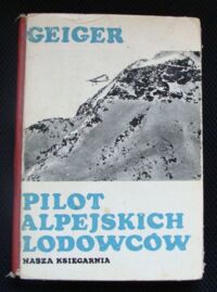 Zdjęcie nr 1 okładki Geiger Hermann Pilot alpejskich lodowców.