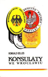 Zdjęcie nr 1 okładki Gelles Romuald Konsulaty we Wrocławiu.