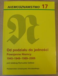 Miniatura okładki Gelles Romuald /red./ Od podziału do jedności. Powojenne Niemcy 1945 - 1949 - 1989 - 2009. /Niemcoznawstwo. Tom 17/