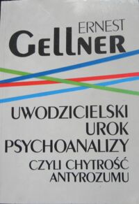 Miniatura okładki Gellner Ernest Uwodzicielski urok psychoanalizy, czyli chytrość antyrozumu.