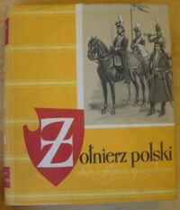 Miniatura okładki Gembarzewski B. Żołnierz polski. Ubiór, uzbrojenie i oporządzenie od wieku XI do roku 1960. Od 1697 do 1794 roku.