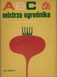 Zdjęcie nr 1 okładki Gensler Aleksandra ABC mistrza ogrodnictwa. Warzywnictwo. Przewodnik dla słuchaczy ogrodniczych uniwersytetów powszechnych.