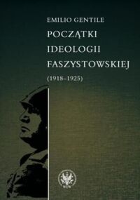 Miniatura okładki Gentile Emilio Początki ideologii faszystowskiej (1918-19250.
