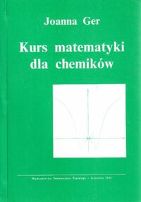 Miniatura okładki Ger Joanna Kurs matematyki dla chemików. /Skrypt Uniwersytetu Śląskiego nr 516/