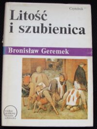 Miniatura okładki Geremek Bronisław Litość i szubienica. Dzieje nędzy i miłosierdzia. /Wielkie Problemy Dziejów Człowieka/