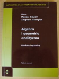 Miniatura okładki Gewert Marian, Skoczylas Zbigniew /oprac./ Algebra i geometria analityczna. Kolokwia i egzaminy. /Matematyka dla Studentów Politechnik/