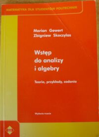 Zdjęcie nr 1 okładki Gewert Marian, Skoczylas Zbigniew Wstęp do analizy i algebry. Teoria, przykłady i zadania. /Matematyka dla Studentów Politechnik/