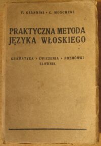 Miniatura okładki Giannini F., Moscheni C. Praktyczna metoda języka włoskiego do nauki z pomocą lub bez pomocy nauczyciela. Gramatyka. Ćwiczenia. Rozmówki. Słownik.