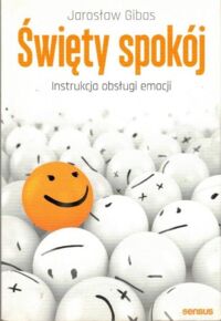 Miniatura okładki Gibas Jarosław Święty spokój. Instrukcja obsługi emocji.