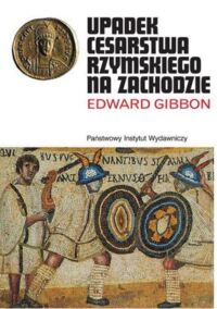 Miniatura okładki Gibbon Edward Upadek Cesarstwa Rzymskiego na zachodzie. 