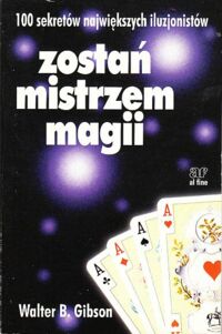Miniatura okładki Gibson Walter B. Zostań mistrzem magii. /100 sekretów największych iluzjonistów/