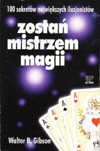 Zdjęcie nr 1 okładki Gibson Walter B. Zostań mistrzem magii. /100 sekretów największych iluzjonistów/