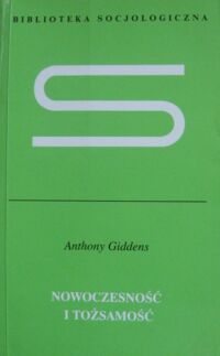 Miniatura okładki Giddens Anthony Nowoczesność i tożsamość. "Ja" i społeczeństwo w epoce późnej nowoczesności. /Biblioteka Socjologiczna/