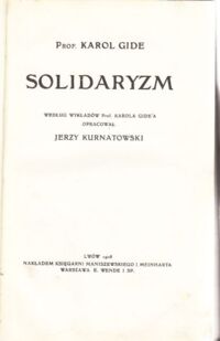 Miniatura okładki Gide Karol Solidaryzm. /Według wykładów prof. Karola Gide'a opracował Jerzy Kurnatowski.