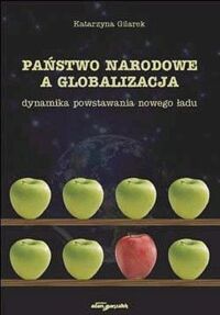 Miniatura okładki Gilarek Katarzyna Państwo narodowe a globalizacja. Dynamika powstania nowego ładu.