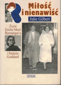Miniatura okładki Gilbert Julie Miłość i nienawiść. Życie Ericha Marii Remarque'a i Paulette Goddard.
