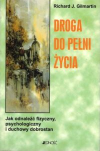 Miniatura okładki Gilmartin Richard J. Droga do pełni życia.