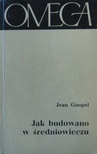 Zdjęcie nr 1 okładki Gimpel Jean Jak budowano w średniowieczu. /Omega 106/