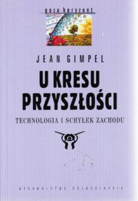 Miniatura okładki Gimpel Jean U kresu przyszłości. Technologia i schyłek zachodu. /Poza Horyzont/