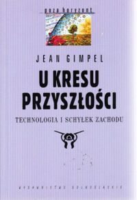 Miniatura okładki Gimpel Jean U kresu przyszłości. Technologia i schyłek zachodu. /Poza Horyzont/