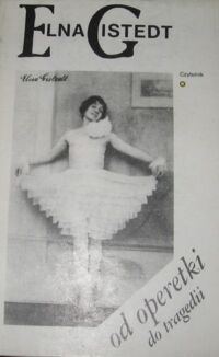 Miniatura okładki Gistedt Elna Od operetki do tragedii. Ze wspomnień szwedzkiej gwiazdy operetki warszawskiej.
