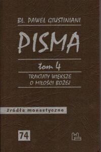 Miniatura okładki Giustiniani Paweł bł. Pisma. Tom 4. Traktaty większe o miłości Bożej. /Seria: Źródła monastyczne 74/