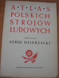 Miniatura okładki Glapa Adam "Strój dzierżacki." Atlas Polskich Strojów Ludowych. Część II. Wielkopolska. Zeszyt 2. 