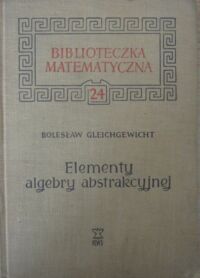 Miniatura okładki Gleichgewicht Bolesław Elementy algebry abstrakcyjnej. /Biblioteczka Matematyczna. Tom 24/