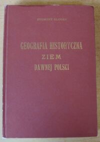 Miniatura okładki Gloger Zygmunt Geografia historyczna ziem dawnej Polski. W tekście 63 autentycznych rycin.