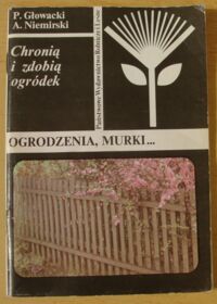 Miniatura okładki Głowacki Piotr, Niemirski Andrzej Ogrodzenia, murki... Chronią i zdobią ogródek.