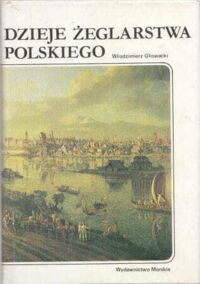 Zdjęcie nr 1 okładki Głowacki Włodzimierz Dzieje żeglarstwa polskiego. /Historia Morska/