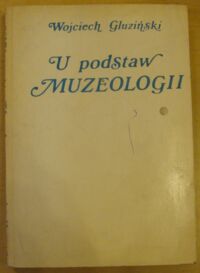 Miniatura okładki Gluziński Wojciech U podstaw muzeologii.