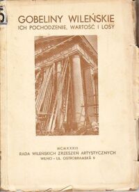 Miniatura okładki  Gobeliny wileńskie. Ich pochodzenie, wartość i losy. /Klocek/ I. Wartość historyczna i artystyczna gobelinów Katedry Wileńskiej. Napisał: M.Morelowski. II. Obrona gobelinów wileńskich. Fakty-dokumenty. Głosy prasy.