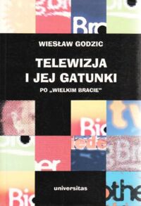 Miniatura okładki Godzic Wiesław Telewizja i jej gatunki. Po "Wielkim Bracie". /Dziennikarstwo i Świat Mediów/