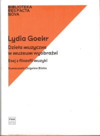 Zdjęcie nr 1 okładki Goehr Lydia Dzieła muzyczne w muzeum wyobraźni. Eseje z filozofii muzyki.