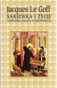 Miniatura okładki Goff Jacques Le Sakiewka i życie. Gospodarka i religia w średniowieczu.