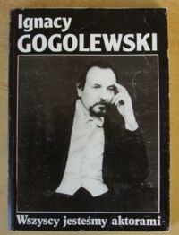 Miniatura okładki Gogolewski Ignacy Wszyscy jesteśmy aktorami.